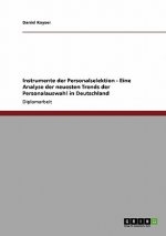 Instrumente der Personalselektion - Eine Analyse der neuesten Trends der Personalauswahl in Deutschland