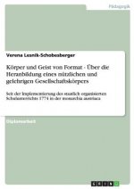 Koerper und Geist von Format - UEber die Heranbildung eines nutzlichen und gelehrigen Gesellschaftskoerpers