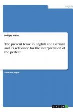 The present tense in English and German and its relevance for the interpretation of the perfect