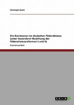 Kommunen im deutschen Foederalismus (unter besonderer Beachtung der Foederalismusreformen I und II)
