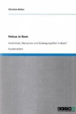 Petrus in Rom. Wissenschaftliche Erkenntnisse zu Aufenthalt, Martyrium und Grablegung Petri in Rom