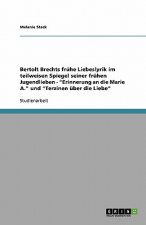 Bertolt Brechts fruhe Liebeslyrik im teilweisen Spiegel seiner fruhen Jugendlieben - Erinnerung an die Marie A. und Terzinen uber die Liebe