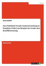Politikfeld Soziale Stadtentwicklung in Frankfurt (Oder) am Beispiel der Sozial- und Konfliktberatung