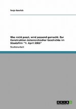 Was nicht passt, wird passend gemacht. Zur Konstruktion oesterreichischer Geschichte im Staatsfilm 1. April 2000