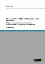 Woodrow Wilson (1858 -1924). Evolution statt Revolution