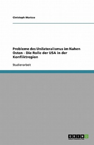 Probleme des Unilateralismus im Nahen Osten - Die Rolle der USA in der Konfliktregion