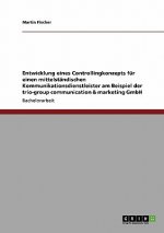 Entwicklung eines Controllingkonzepts fur einen mittelstandischen Kommunikationsdienstleister am Beispiel der trio-group communication & marketing Gmb