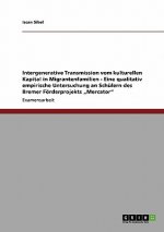 Intergenerative Transmission vom kulturellen Kapital in Migrantenfamilien - Eine qualitativ empirische Untersuchung an Schulern des Bremer Foerderproj