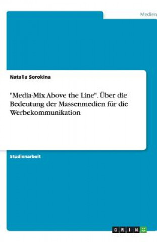 Media-Mix Above the Line. UEber die Bedeutung der Massenmedien fur die Werbekommunikation