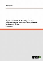 Spater vielleicht... - Der Weg von einer zeitorientierten zu einer bedurfnisorientierten ambulanten Pflege