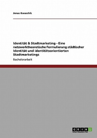 Identitat & Stadtmarketing - Eine netzwerktheoretische Formulierung stadtischer Identitat und identitatsorientierten Stadtmarketings