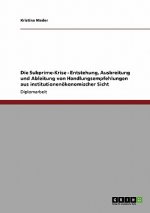 Subprime-Krise. Entstehung, Ausbreitung Und Ableitung Von Handlungsempfehlungen Aus Institutionenokonomischer Sicht