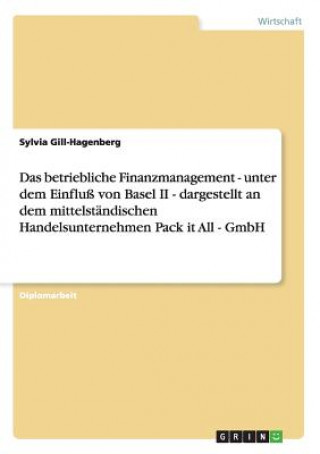 betriebliche Finanzmanagement - unter dem Einfluss von Basel II - dargestellt an dem mittelstandischen Handelsunternehmen Pack it All - GmbH