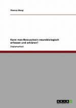Kann man Bewusstsein neurobiologisch erfassen und erklaren?