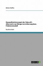 Gesundheitskonzept der Zukunft - Alternativ zur Burgerversicherung bzw. Pramienmodell