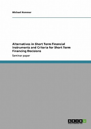Alternatives in Short Term Financial Instruments and Criteria for Short Term Financing Decisions