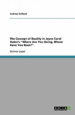 Concept of Duality in Joyce Carol Oates's Where Are You Going, Where Have You Been?