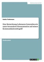 Eine Betrachtung Luhmanns Systemtheorie unter besonderer Konzentration auf seinen Kommunikationsbegriff