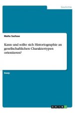 Kann und sollte sich Historiographie an gesellschaftlichen Charaktertypen orientieren?