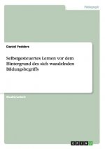 Selbstgesteuertes Lernen vor dem Hintergrund des sich wandelnden Bildungsbegriffs