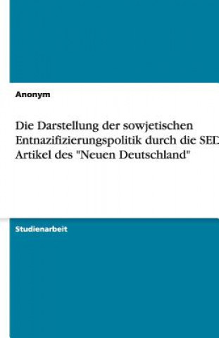 Wie stellt die Sozialistische Einheitspartei Deutschlands (SED) die sowjetische Entnazifizierungspolitik in dem Artikel des  Neuen Deutschland  zum SM