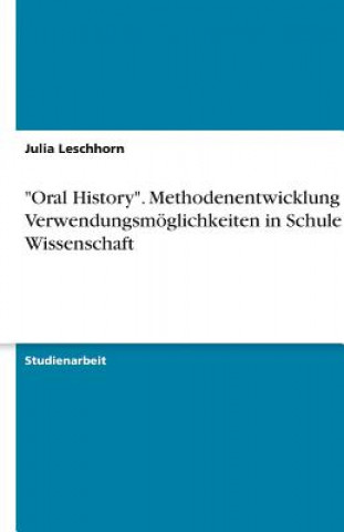 Oral History. Methodenentwicklung und Verwendungsmoeglichkeiten in Schule und Wissenschaft