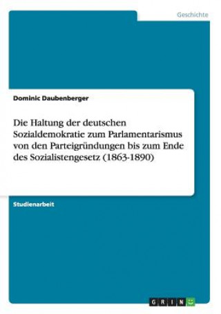 Haltung der deutschen Sozialdemokratie zum Parlamentarismus von den Parteigrundungen bis zum Ende des Sozialistengesetz (1863-1890)