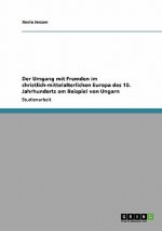Umgang mit Fremden im christlich-mittelalterlichen Europa des 10. Jahrhunderts am Beispiel von Ungarn