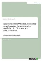 Neue didaktischen Optionen. Gestaltung von gebundenen Ganztagsschulen hinsichtlich der Förderung von Lernschwächeren