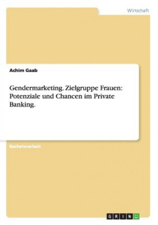Gendermarketing. Zielgruppe Frauen: Potenziale und Chancen im Private Banking.
