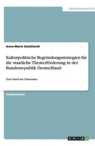 Kulturpolitische Begrundungsstrategien fur die staatliche Theaterfoerderung in der Bundesrepublik Deutschland