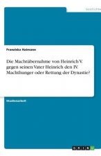 Machtubernahme von Heinrich V. gegen seinen Vater Heinrich den IV. Machthunger oder Rettung der Dynastie?