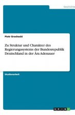 Zu Struktur und Charakter des Regierungssystems der Bundesrepublik Deutschland in der AEra Adenauer