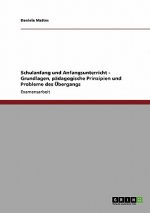Schulanfang und Anfangsunterricht - Grundlagen, padagogische Prinzipien und Probleme des UEbergangs