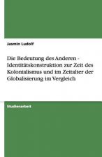 Die Bedeutung des Anderen - Identitätskonstruktion zur Zeit des Kolonialismus und im Zeitalter der Globalisierung im Vergleich