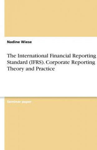 The International Financial Reporting Standard (IFRS). Corporate Reporting Theory and Practice