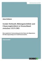 Soziale Herkunft, Bildungsmobilitat und Chancengleichheit in Deutschland zwischen 1915-1983
