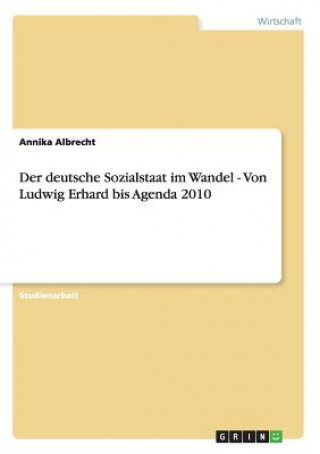 deutsche Sozialstaat im Wandel - Von Ludwig Erhard bis Agenda 2010
