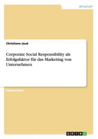 Corporate Social Responsibility als Erfolgsfaktor fur das Marketing von Unternehmen