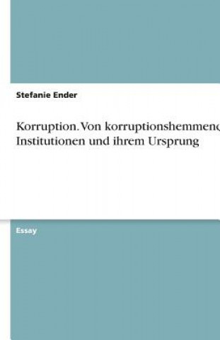 Korruption. Von Korruptionshemmenden Institutionen Und Ihrem Ursprung