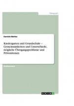 Kindergarten und Grundschule - Gemeinsamkeiten und Unterschiede, moegliche UEbergangsprobleme und Praventionen