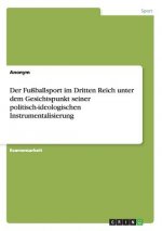 Der Fußballsport im Dritten Reich unter dem Gesichtspunkt seiner politisch-ideologischen Instrumentalisierung