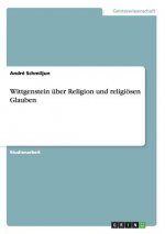 Wittgenstein uber Religion und religioesen Glauben