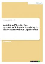 Mortalität und Vitalität -  Eine organisationsökologische Betrachtung der Theorie des Sterbens von Organisationen