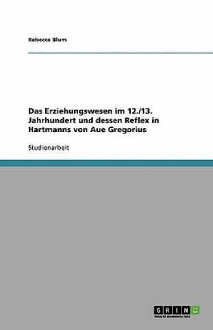 Das Erziehungswesen im 12./13. Jahrhundert und dessen Reflex in Hartmanns von Aue Gregorius
