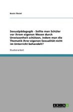 Sexualp dagogik - Sollte Man Sch ler VOR Ihrem Eigenen Wesen Durch Unwissenheit Sch tzen, Indem Man Die Thematik Ihrer Eigenen Sexualit t Nicht Im Unt