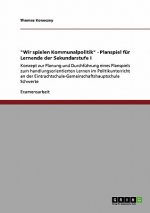 Wir spielen Kommunalpolitik - Planspiel fur Lernende der Sekundarstufe I