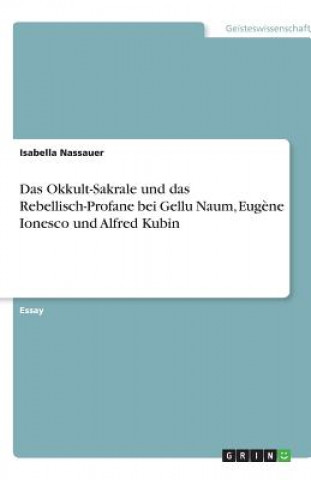 Okkult-Sakrale und das Rebellisch-Profane bei Gellu Naum, Eugene Ionesco und Alfred Kubin