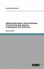 Wahlkampfstrategien - Personalisierung, Emotionalisierung, Negative Compaigning, Spin Doctoring