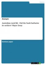 Australian rural life - Did the bush barbarise its settlers? Major Essay